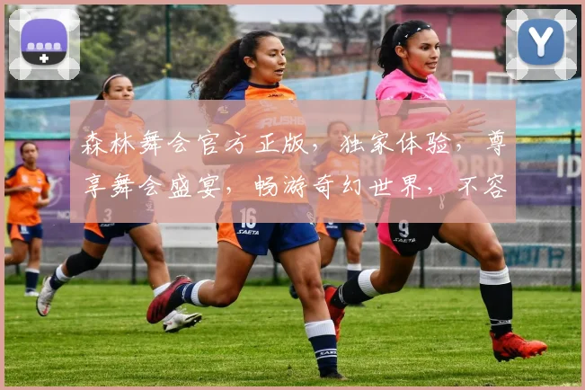 森林舞会官方正版，独家体验，尊享舞会盛宴，畅游奇幻世界，不容错过