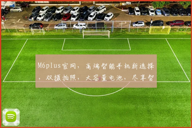 M6plus官网，高端智能手机新选择，双摄拍照，大容量电池，尽享智能生活，畅快体验。